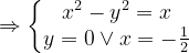 \dpi{120} \Rightarrow \left\{\begin{matrix} x^{2}-y^{2}=x\\ y=0\vee x=-\frac{1}{2} \end{matrix}\right.
